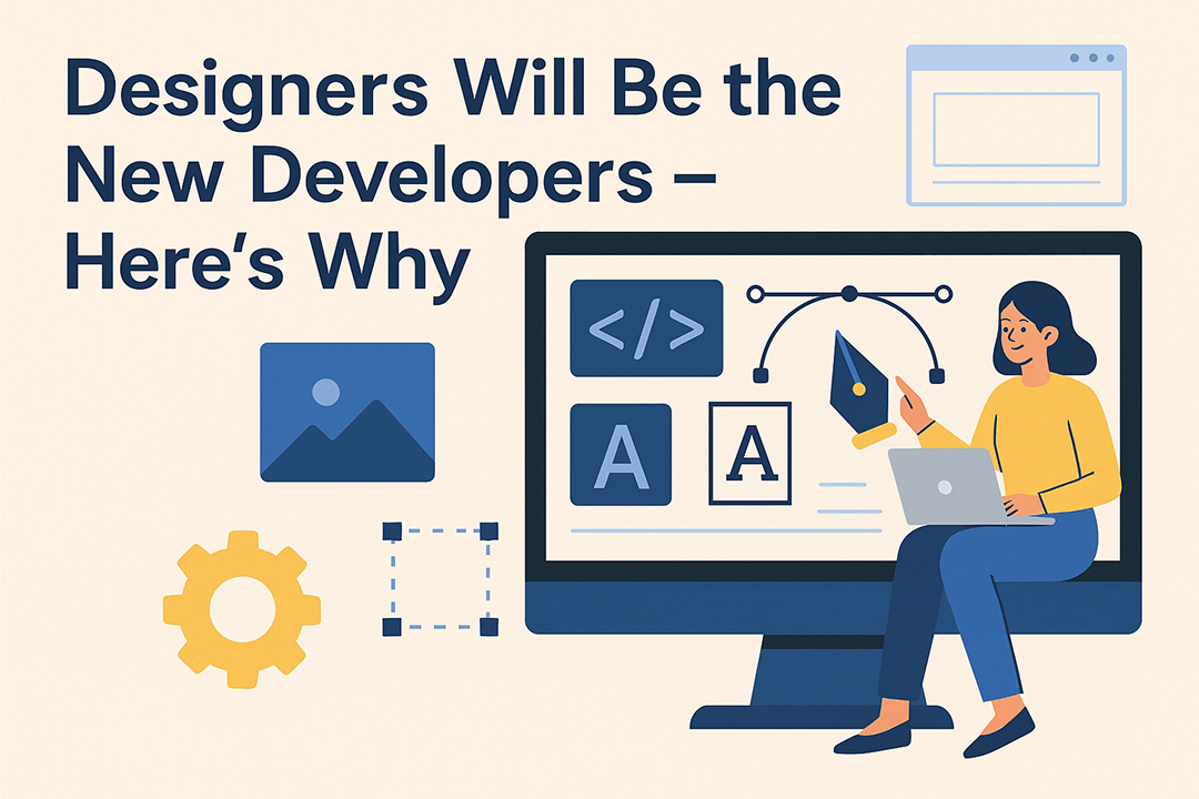 Designers Will Be the New Developers –  Here’s Why
