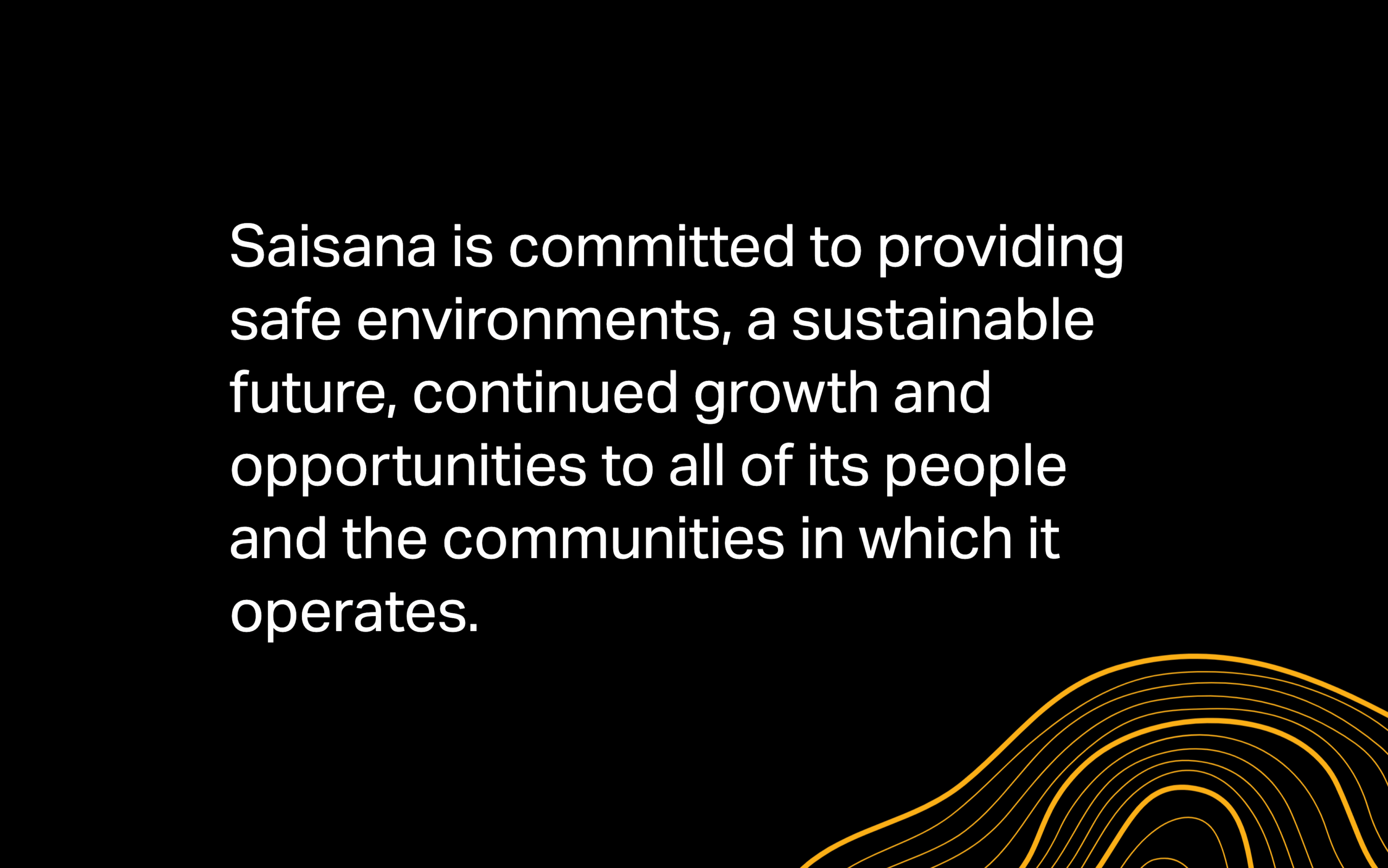 Text on black background stating Saisana's commitment to safety, sustainability, growth, and community opportunities.
